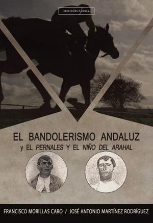 BANDOLERISMO ANDALUZ Y EL PERNALES Y EL NIÑO DE ARAHAL, EL | 9788412280425 | MORILLAS CARO, FRANCISCO