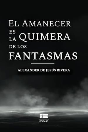AMANECER ES LA QUIMERA DE LOS FANTASMAS, EL | 9789566404392 | DE JESÚS RIVERA, ALEXANDER