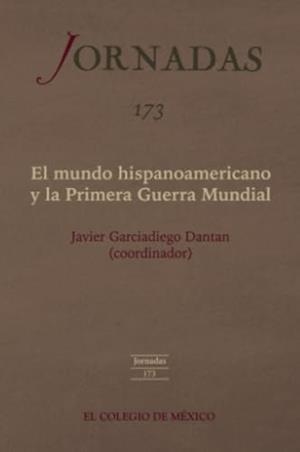 MUNDO HISPANOAMERICANO Y LA PRIMERA GUERRA MUNDIAL, EL | 9786076281758 | GARCIADIEGO DANTAN, JAVIER