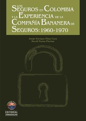 SEGUROS EN COLOMBIA Y LA EXPERIENCIA DE LA COMPAÑÍA BANANERA DE SEGUROS, LOS | 9789587460384 | ELÍAS CARO, JORGE ENRIQUE