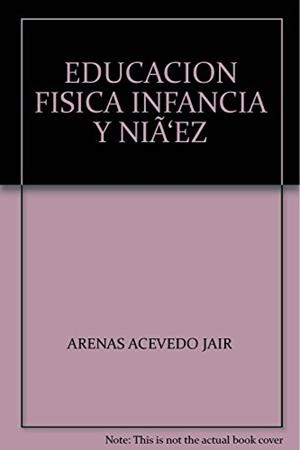 EDUCACIÓN FÍSICA INFANCIA Y NIÑEZ | 9789582009274 | ARENAS ACEVEDO, JAIRO