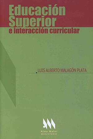 EDUCACIÓN SUPERIOR E INTERACCIÓN CURRICULAR | 9789582009533 | MALAGÓN PLATA, LUIS ALBERTO