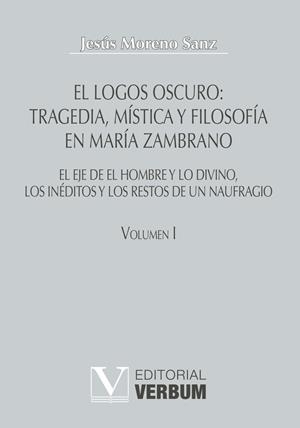 LOGOS OSCURO, EL : TRAGEDIA, MÍSTICA Y FILOSOFÍA EN MARÍA ZAMBRANO TOMO I | 9788479624415 | MORENO SANZ, JESÚS