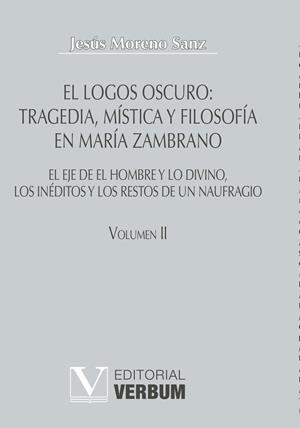 LOGOS OSCURO, EL : TRAGEDIA, MÍSTICA Y FILOSOFÍA EN MARÍA ZAMBRANO TOMO II | 9788479624422 | MORENO SANZ, JESÚS
