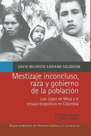 MESTIZAJE INCONCLUSO, RAZA Y GOBIERNO DE LA POBLACIÓN | 9789587981919 | ADRIANO SOLODKOW, DAVID MAURICIO