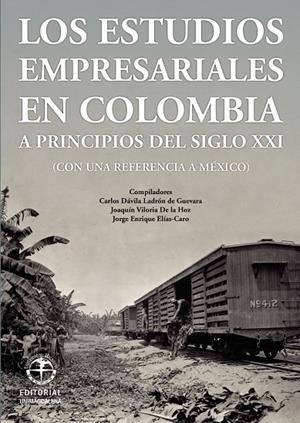 ESTUDIOS EMPRESARIALES EN COLOMBIA A PRINCIPIOS DEL SIGLO XXI (CON UNA REFERENCIA A MÉXICO), LOS | 9789587460575 | ELÍAS CARO, JORGE ENRIQUE