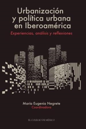 URBANIZACIÓN Y POLÍTICA URBANA EN IBEROAMÉRICA | 9786074628883 | NEGRETE, MARÍA EUGENIA