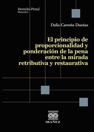 PRINCIPIO DE PROPORCIONALIDAD Y PONDERACIÓN DE LA PENA ENTRE LA MIRADA RETRIBUTIVA Y RESTAURATIVA, EL | 9789587919578 | CARREÑO DUEÑAS, DALIA