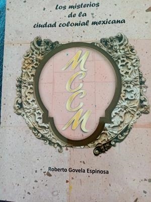 MISTERIOS DE LA CIUDAD COLONIAL MEXICANA, LOS | 9788419548290 | GOVELA ESPINOSA, ROBERTO