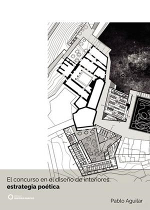 CONCURSO EN EL DISEÑO DE INTERIORES, EL : ESTRATEGIA POÉTICA | 9788417723507 | AGUILAR, PABLO
