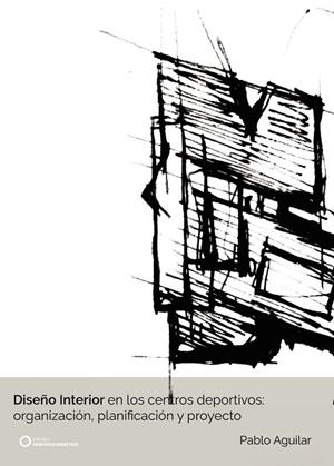 DISEÑO INTERIOR EN LOS CENTROS DEPORTIVOS: ORGANIZACIÓN, PLANIFICACIÓN Y PROYECTO | 9788417723514 | AGUILAR, PABLO