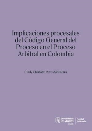 IMPLICACIONES PROCESALES DEL CÓDIGO GENERAL DEL PROCESO EN EL PROCESO ARBITRAL EN COLOMBIA | 9789587981469 | REYES SINISTERRA, CINDY CHARLOTTE