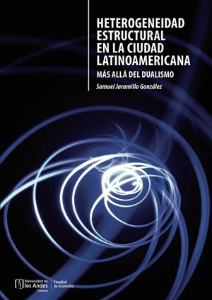 HETEROGENEIDAD ESTRUCTURAL EN LA CIUDAD LATINOAMERICANA | 9789587981292 | JARAMILLO, SAMUEL