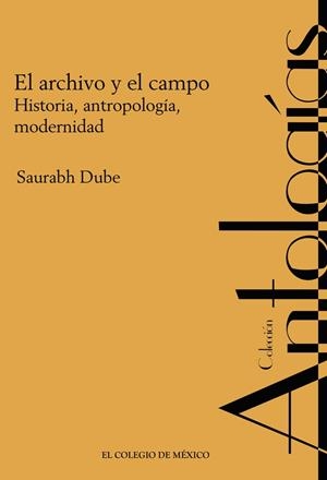 ARCHIVO Y EL CAMPO, EL | 9786076285176 | DUBE, SAURABH