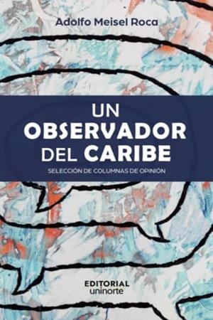 OBSERVADOR DEL CARIBE, UN : SELECCIÓN DE COLUMNAS DE OPINIÓN | 9789587895148 | MEISEL ROCA, ADOLFO