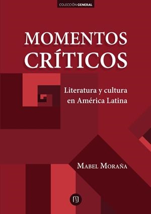 MOMENTOS CRÍTICOS. LITERATURA Y CULTURA EN AMÉRICA LATINA | 9789587746525 | MORAÑA, MABEL