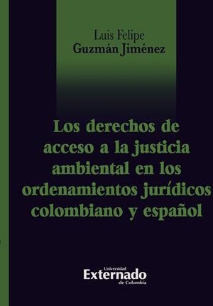 DERECHOS DE ACCESO A LA JUSTICIA AMBIENTAL EN EL ORDENAMIENTOS JURÍDICOS COLOMBIANO Y ESPAÑOL, LOS | 9789587904840 | GUZMÁN JIMÉNEZ, LUIS FELIPE