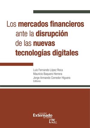 MERCADOS FINANCIEROS ANTE LA DISRUPCIÓN DE LAS NUEVAS TECNOLOGÍAS DIGITALES, LOS | 9789587907759 | LÓPEZ ROCA, LUIS FERNANDO