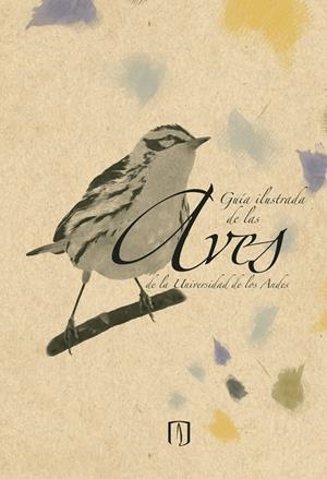 GUÍA ILUSTRADA DE LAS AVES DE LA UNIVERSIDAD DE LOS ANDES | 9789587744941