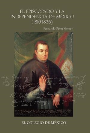 EPISCOPADO Y LA INDEPENDENCIA EN MÉXICO (1810-1836), EL | 9786074622522 | PÉREZ MEMEN, FERNANDO