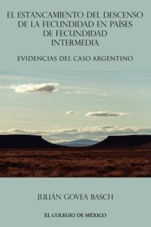 ESTANCAMIENTO DE DESCENSO DE LA FECUNDIDAD EN PAÍSES DE FECUNDIDAD INTERMEDIA, EL | 9786074624342 | GOVEA BASCH, JULIÁN