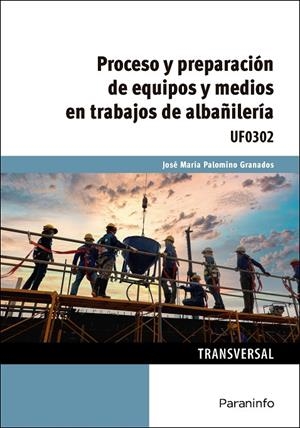 PROCESO Y PREPARACIÓN DE EQUIPOS Y MEDIOS EN TRABAJOS DE ALBAÑILERIA | 9788413661582 | PALOMINO GRANADOS, JOSÉ MARÍA