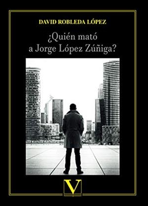 QUIÉN MATÓ A JORGE LÓPEZ ZÚÑIGA? | 9788413371245 | ROBLEDA LÓPEZ, DAVID