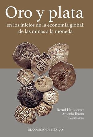 ORO Y PLATA EN LOS INICIOS DE LA ECONOMÍA GLOBAL | 9786074626445 | HAUSBERGER, BERND