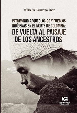 PATRIMONIO ARQUEOLÓGICO Y PUEBLOS INDÍGENAS EN EL NORTE DE COLOMBIA | 9789587465181 | DÍAZ, WILHELM LONDOÑO