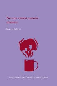 NO NOS VAMOS A MORIR MAÑANA | 9786072722804 | BELTRÁN FÉLIX, GENEY
