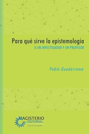 PARA QUÉ SIRVE LA EPISTEMOLOGÍA | 9789582012946 | GUADARRAMA GONZÁLEZ, PABLO