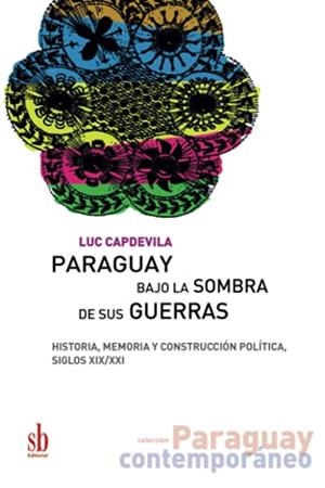 PARAGUAY BAJO LA SOMBRA DE SUS GUERRAS | 9789878384368 | CAPDEVILA, LUC