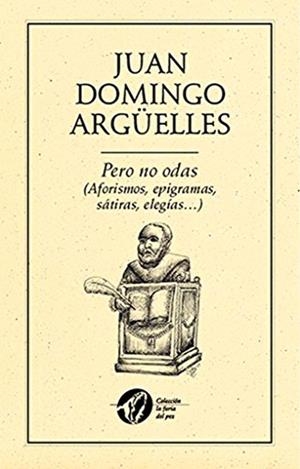 PERO NO ODAS (AFORISMOS, EPIGRAMAS, SÁTIRAS, ELEGÍAS?) | 9786077640561 | DOMINGO ARGÜELLES, JUAN