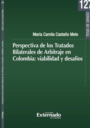 PERSPECTIVA DE LOS TRATADOS BILATERALES DE ARBITRAJE EN COLOMBIA | 9789585060432 | CASTAÑO MELO, MARÍA CAMILA