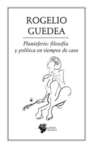 PLANISFERIO, FILOSOFÍA Y POLÍTICA EN TIEMPOS DE CAOS | 9786078412860 | GUEDEA, ROGELIO