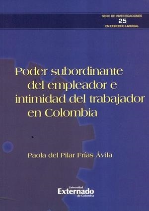 PODER SUBORDINANTE DEL EMPLEADOR E INTIMIDAD DEL TRABAJADOR EN COLOMBIA | 9789587903249 | FRÍAS ÁVILA, PAOLA