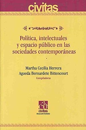 POLÍTICA, INTELECTUALES Y ESPACIO PÚBLICO EN LAS SOCIEDADES CONTEMPORÁNEAS | 9789582009250 | BERNARDETE BITTENCOURT, AGUEDA