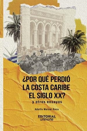 POR QUÉ PERDIÓ LA COSTA CARIBE EL SIGLO XX? | 9789587896947 | MEISEL ROCA, ADOLFO