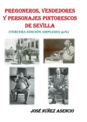 PREGONEROS, VENDEDORES Y PERSONAJES PINTORESCOS DE SEVILLA | 9788461453078 | NUÑEZ ASENCIO, JOSÉ
