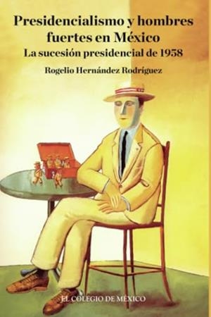 PRESIDENCIALISMO Y HOMBRES FUERTES EN MÉXICO. | 9786074627107 | HERNÁNDEZ RODRÍGUEZ, ROGELIO