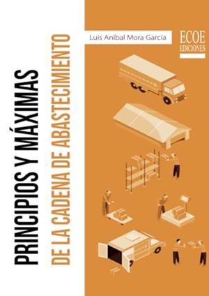 PRINCIPIOS Y MÁXIMAS DE LA CADENA DE ABASTECIMIENTO | 9789587715927 | MORA GARCÍA, LUIS ANÍBAL