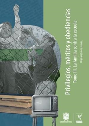 PRIVILEGIOS, MÉRITOS Y OBEDIENCIAS TOMO 3. LA FAMILIA CONTRA LA ESCUELA | 9789587877045 | GÓMEZ NAVAS, DIANA