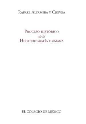 PROCESO HISTÓRICO DE LA HISTORIOGRAFÍA HUMANA | 9786074622980 | ALTAMIRA Y CREVEA, RAFAEL