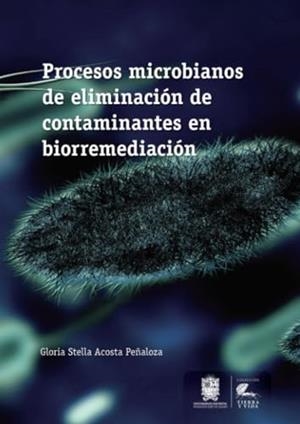 PROCESOS MICROBIANOS DE ELIMINACIÓN DE CONTAMINANTES EN BIORREMEDIACIÓN | 9789587873160 | ACOSTA PEÑALOZA, GLORIA STELLA