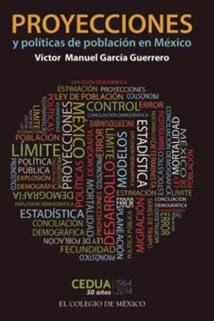 PROYECCIONES Y POLÍTICAS DE POBLACIÓN EN MÉXICO | 9786074625578 | GARCÍA GUERRERO, VICTOR MANUEL