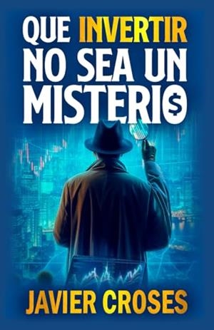 QUE INVERTIR NO SEA UN MISTERIO | 9788410901513 | CROSES, JAVIER
