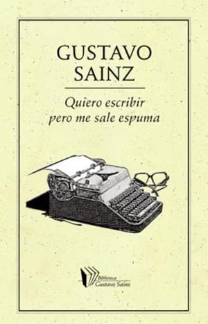 QUIERO ESCRIBIR PERO ME SALE ESPUMA | 9786078312740 | SAINZ, GUSTAVO