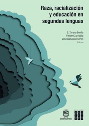 RAZA, RACIALIZACIÓN Y EDUCACIÓN EN SEGUNDAS LENGUAS | 9789587876765 | XIMENA BONILLA, S.