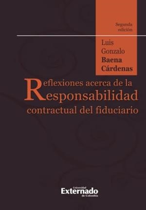 REFLEXIONES ACERCA DE LA RESPONSABILIDAD CONTRACTUAL DEL FIDUCIARIO | 9789587905120 | BAENA CÁRDENAS, LUIS GONZALO