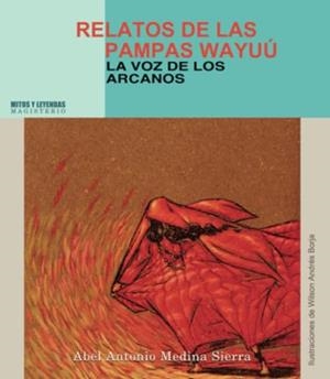 RELATOS DE LAS PAMPAS WAYÚU | 9789582009618 | MEDINA SIERRA, ABEL ANTONIO